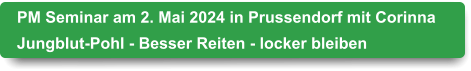 PM Seminar am 2. Mai 2024 in Prussendorf mit Corinna Jungblut-Pohl - Besser Reiten - locker bleiben